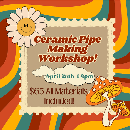 4/20 Pipe Making Workshop