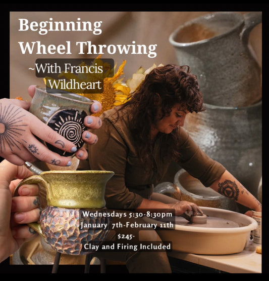 Beginning Wheel: Ceramic Fundamentals With Francis Wildheart: Wednesday Nights January- February