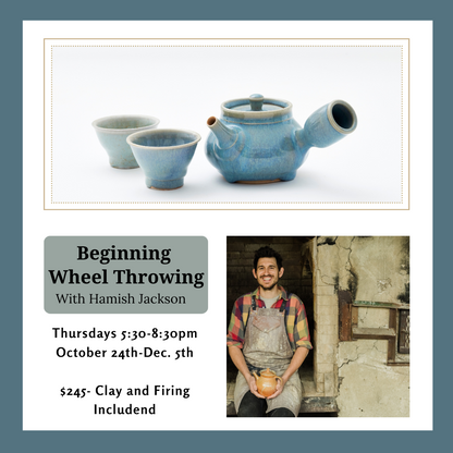 Beginning Wheel: Ceramic Fundamentals With Hamish Jackson. Thurs. Oct. 24th- Dec 5th